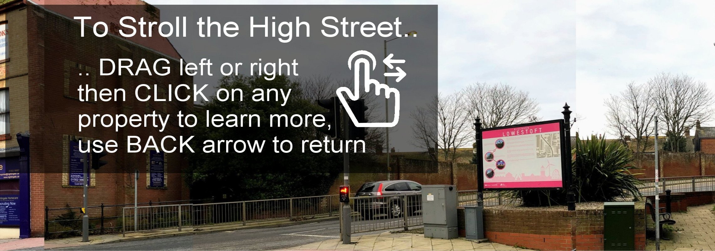 To Stroll the High Street... DRAG left or right then CLICK on any property to learn more, use BACK arrow to return